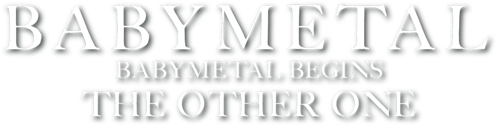 BABYMETAL
	BABYMETAL BIGINS THE OTHER ONE